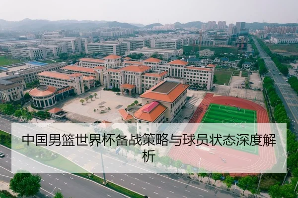 中国男篮世界杯备战策略与球员状态深度解析